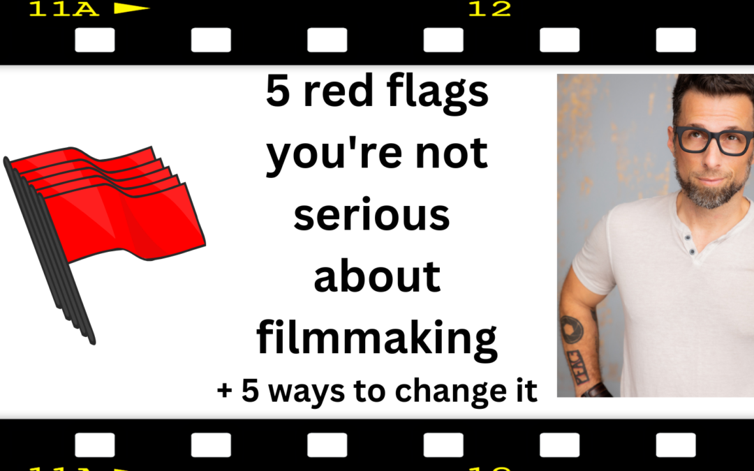 5 Red Flags you’re not serious about filmmaking